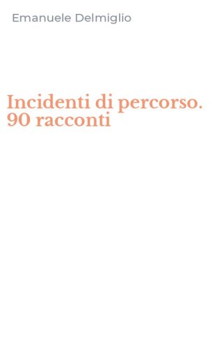 Incidenti di percorso. 90 racconti