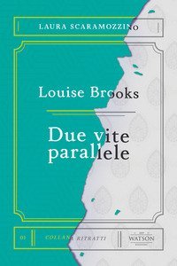 Louise Brooks. Due vite parallele