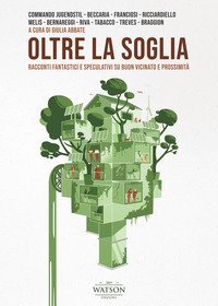 Oltre la soglia. Racconti fantastici e speculativi su buon vicinato e prossimit&agrave;