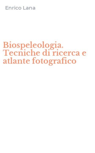 Biospeleologia. Tecniche di ricerca e atlante fotografico