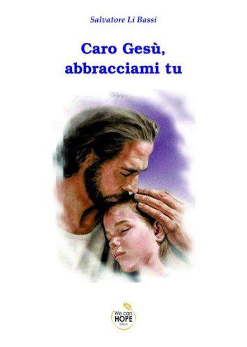 Caro Ges&ugrave;, abbracciami tu