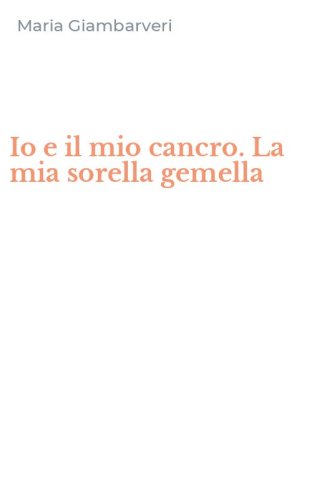 Io e il mio cancro. La mia sorella gemella