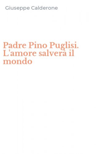 Padre Pino Puglisi. L'amore salver&agrave; il mondo