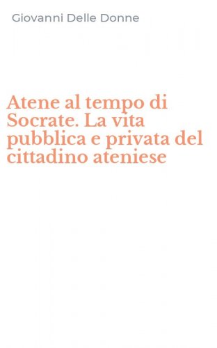 Atene al tempo di Socrate. La vita pubblica e privata del cittadino ateniese