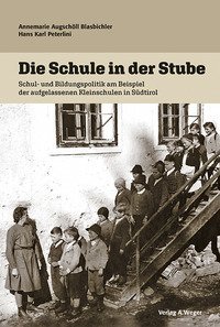 Die Schule in der stube. Schul und bildungspolitik am beispiel der aufgelassenen kleinschulen in S&uuml;dtirol