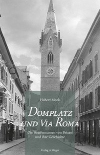 Domplatz und Via Roma. Die Stra&szlig;ennamen von Brixen und ihre Geschichte