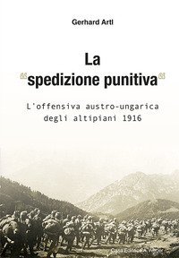 La &laquo;spedizione punitiva&raquo;. L'offensiva austro-ungarica degli altipiani 1916