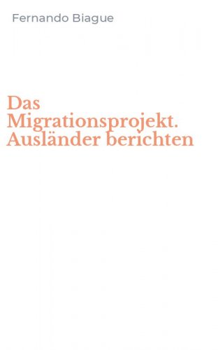 Das Migrationsprojekt. Ausl&auml;nder berichten