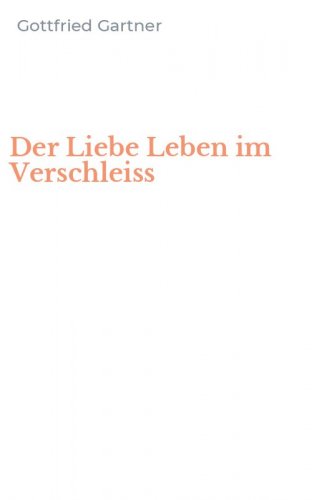 Der Liebe Leben im Verschleiss