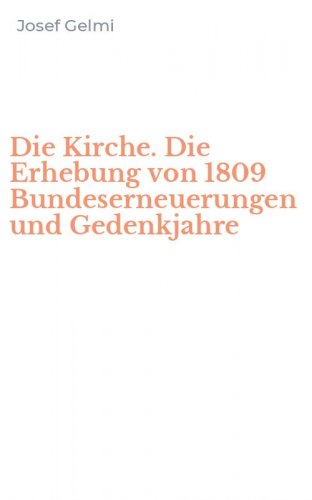 Die Kirche. Die Erhebung von 1809 Bundeserneuerungen und Gedenkjahre