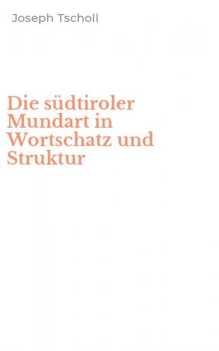 Die s&uuml;dtiroler Mundart in Wortschatz und Struktur