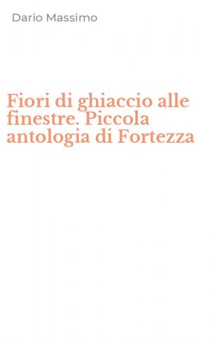 Fiori di ghiaccio alle finestre. Piccola antologia di Fortezza