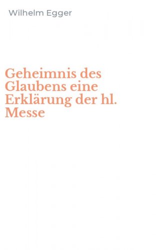 Geheimnis des Glaubens eine Erkl&auml;rung der hl. Messe