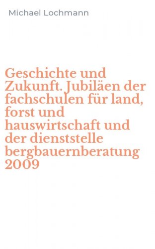 Geschichte und Zukunft. Jubil&auml;en der fachschulen f&uuml;r land, forst und hauswirtschaft und der dienststelle bergbauernberatung 2009