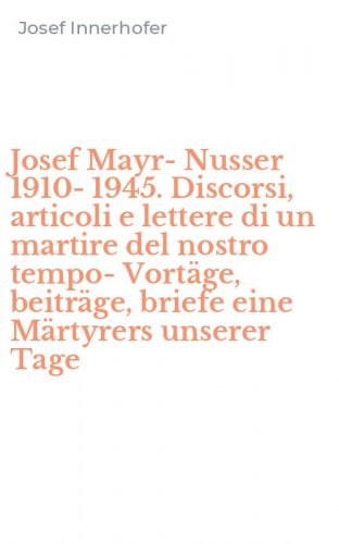 Josef Mayr-Nusser 1910-1945. Discorsi, articoli e lettere di un martire del nostro tempo-Vort&auml;ge, beitr&auml;ge, briefe eine M&auml;rtyrers unserer Tage