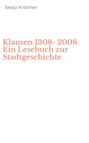 Klausen 1308-2008. Ein Lesebuch zur Stadtgeschichte