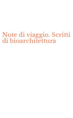 Note di viaggio. Scritti di bioarchitettura