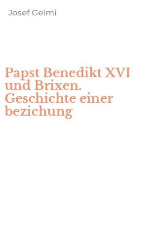 Papst Benedikt XVI und Brixen. Geschichte einer bezichung