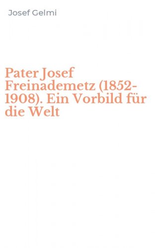 Pater Josef Freinademetz (1852-1908). Ein Vorbild f&uuml;r die Welt