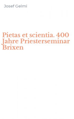 Pietas et scientia. 400 Jahre Priesterseminar Brixen