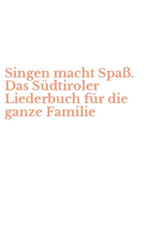 Singen macht Spa&szlig;. Das S&uuml;dtiroler Liederbuch f&uuml;r die ganze Familie