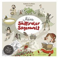 Meine S&uuml;dtiroler Sagenwelt. Ein Sagenbuch f&uuml;r die ganze Familie
