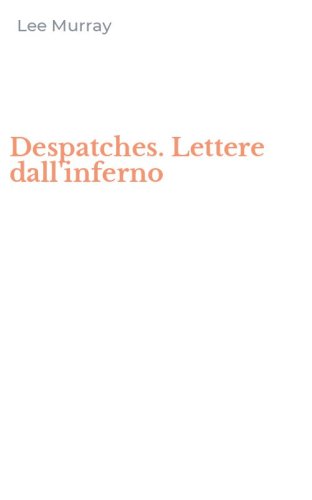 Despatches. Lettere dall'inferno