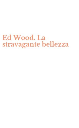 Ed Wood. La stravagante bellezza