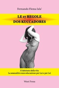 Le 17 regole dos Kuccadores. Il labirinto della vita. La sessualit&agrave; come educazione per lui e per lei