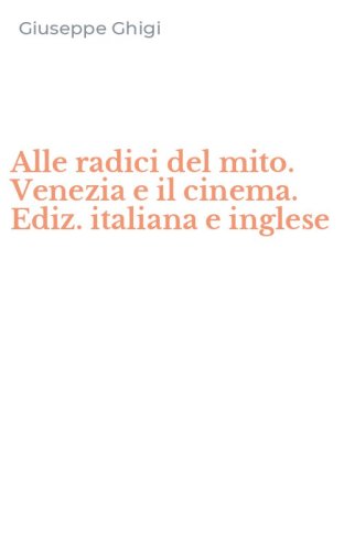Alle radici del mito. Venezia e il cinema. Ediz. italiana e inglese