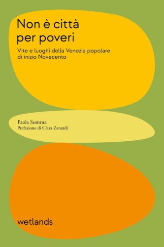 Non &egrave; citt&agrave; per poveri. Vite e luoghi della Venezia popolare di inizio Novecento