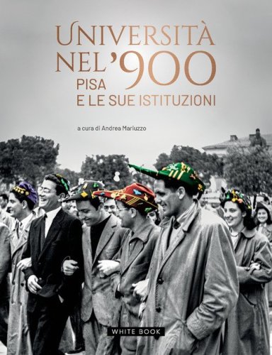 Universit&agrave; nel '900. Pisa e le sue istituzioni