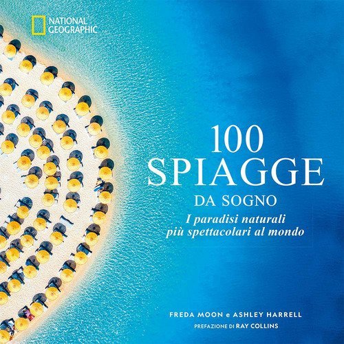 100 spiagge da sogno. I paradisi naturali più spettacolari al mondo