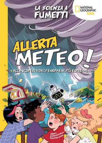 Allerta meteo! La scienza a fumetti. Alla scoperta dei fenomeni pi&ugrave; estremi