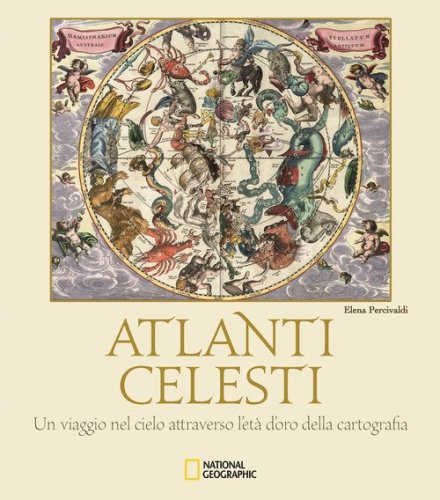 Atlanti celesti. Un viaggio nel cielo attraverso l'et&agrave; d'oro della cartografia
