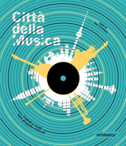 Citt&agrave; della musica. Capitali e luoghi della geografia musicale