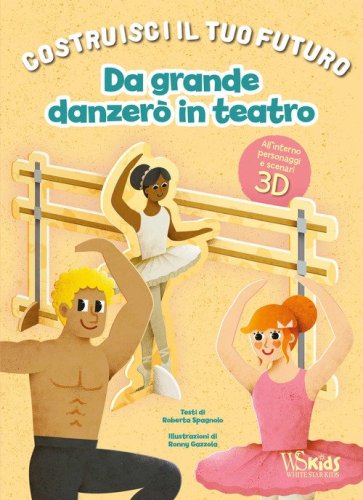 Da grande danzer&ograve; in teatro. Un libro build-up. Costruisci il tuo futuro