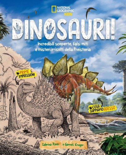 Dinosauri! Incredibili scoperte, falsi miti e misteri irrisolti della Preistoria