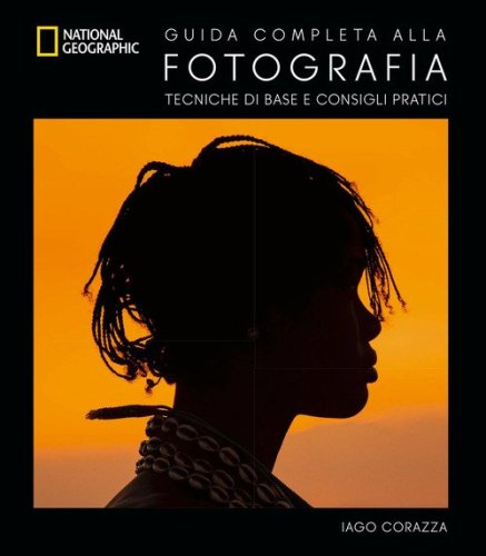 Guida completa alla fotografia. Tecniche di base e consigli pratici