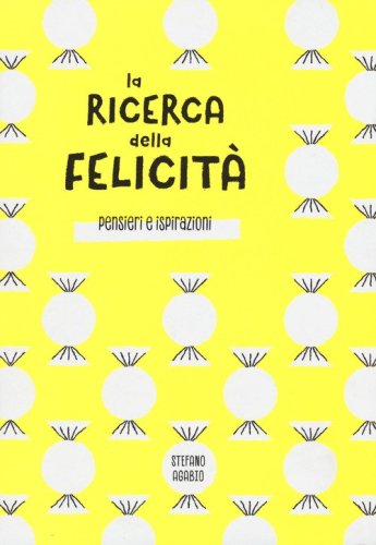 La ricerca della felicit&agrave;. Pensieri e ispirazioni