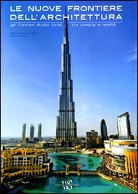 Le nuove frontiere dell'architettura. Gli Emirati Arabi Uniti tra utopia e realt&agrave;