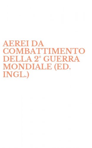 AEREI DA COMBATTIMENTO DELLA 2&deg; GUERRA MONDIALE (ED. INGL.)