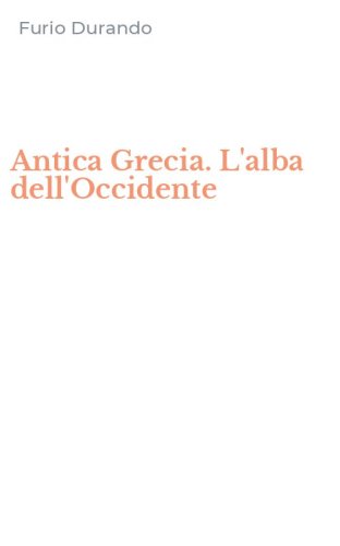 Antica Grecia. L'alba dell'Occidente