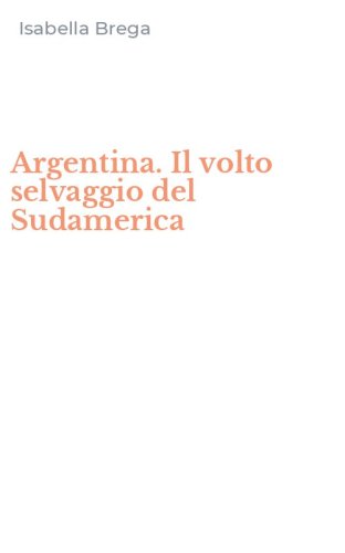 Argentina. Il volto selvaggio del Sudamerica