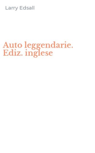 Auto leggendarie. Ediz. inglese