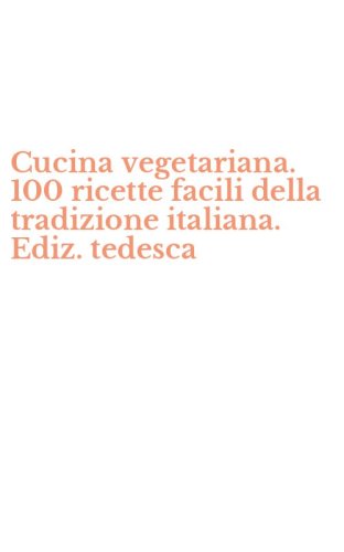 Cucina vegetariana. 100 ricette facili della tradizione italiana. Ediz. tedesca