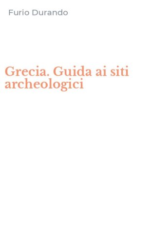 Grecia. Guida ai siti archeologici