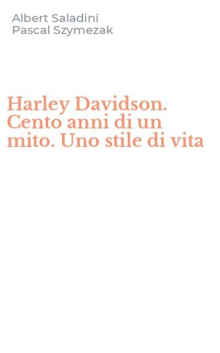 Harley Davidson. Cento anni di un mito. Uno stile di vita