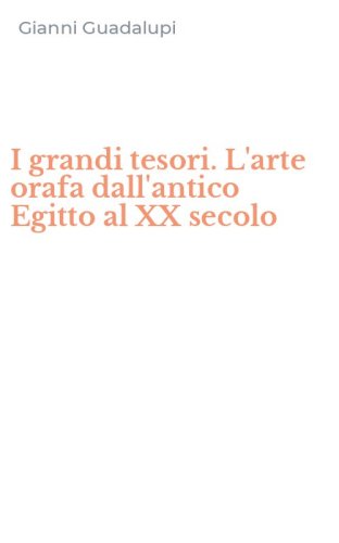 I grandi tesori. L'arte orafa dall'antico Egitto al XX secolo