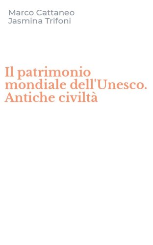 Il patrimonio mondiale dell'Unesco. Antiche civilt&agrave;